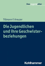Title: Die Jugendlichen und ihre Geschwisterbeziehungen, Author: Tillmann F. Kreuzer