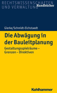 Title: Die Abwägung in der Bauleitplanung: Gestaltungsspielräume - Grenzen - Direktiven, Author: Hans-Georg Gierke