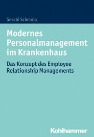 Title: Modernes Personalmanagement im Krankenhaus: Das Konzept des Employee Relationship Managements, Author: Gerald Schmola