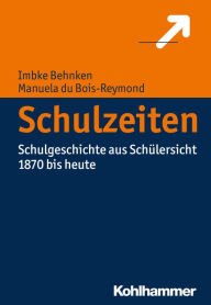 Title: Schulzeiten: Schulgeschichte aus Schülersicht (1870 bis heute), Author: Imbke Behnken