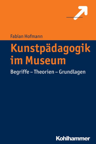 Kunstpadagogik im Museum: Begriffe - Theorien Grundlagen