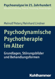 Title: Psychodynamische Psychotherapie im Alter: Grundlagen, Störungsbilder und Behandlungsformen, Author: Meinolf Peters
