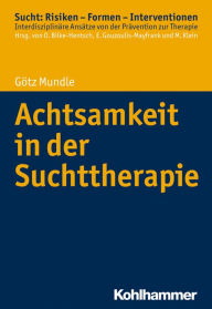 Title: Achtsamkeit in der Suchttherapie, Author: Götz Mundle
