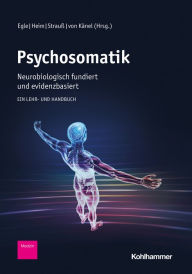 Title: Psychosomatik - neurobiologisch fundiert und evidenzbasiert: Ein Lehr- und Handbuch, Author: Ulrich T. Egle