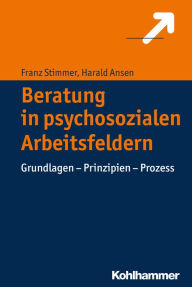 Title: Beratung in psychosozialen Arbeitsfeldern: Grundlagen - Prinzipien - Prozess, Author: Franz Stimmer