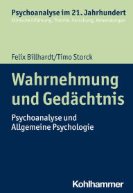 Title: Wahrnehmung und Gedächtnis: Psychoanalyse und Allgemeine Psychologie, Author: Felix Billhardt