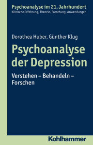 Title: Psychoanalyse der Depression: Verstehen - Behandeln - Forschen, Author: Dorothea Huber