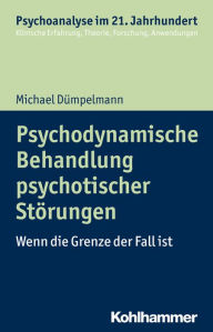 Title: Psychodynamische Behandlung psychotischer Störungen: Wenn die Grenze der Fall ist, Author: Michael Dümpelmann