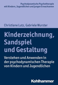 Title: Kinderzeichnung, Sandspiel und Gestaltung: Verstehen und Anwenden in der psychodynamischen Therapie von Kindern und Jugendlichen, Author: Christiane Lutz