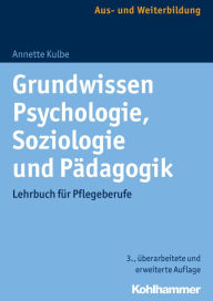 Title: Grundwissen Psychologie, Soziologie und Pädagogik: Lehrbuch für Pflegeberufe, Author: Annette Kulbe