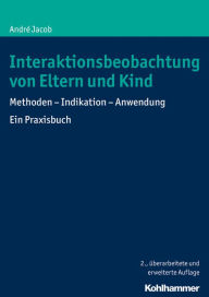 Title: Interaktionsbeobachtung von Eltern und Kind: Methoden - Indikation - Anwendung Ein Praxisbuch, Author: Andre Jacob