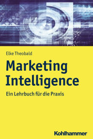 Title: Marketing Intelligence: Ein Lehrbuch für die Praxis, Author: Elke Theobald