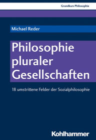 Title: Philosophie pluraler Gesellschaften: 18 umstrittene Felder der Sozialphilosophie, Author: Michael Reder