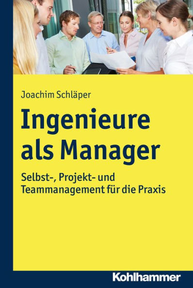 Ingenieure als Manager: Selbst-, Projekt- und Teammanagement für die Praxis