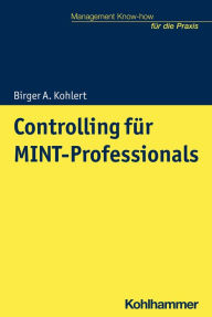 Title: Controlling für MINT-Professionals, Author: Birger A. Kohlert