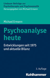 Title: Psychoanalyse heute: Entwicklungen seit 1975 und aktuelle Bilanz, Author: Michael Ermann