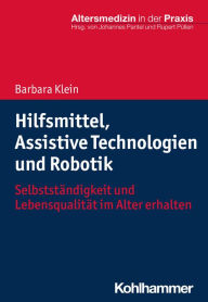 Title: Hilfsmittel, Assistive Technologien und Robotik: Selbstständigkeit und Lebensqualität im Alter erhalten, Author: Barbara Klein