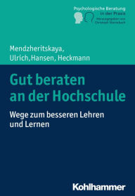 Title: Gut beraten an der Hochschule: Wege zum besseren Lehren und Lernen, Author: Julia Mendzheritskaya