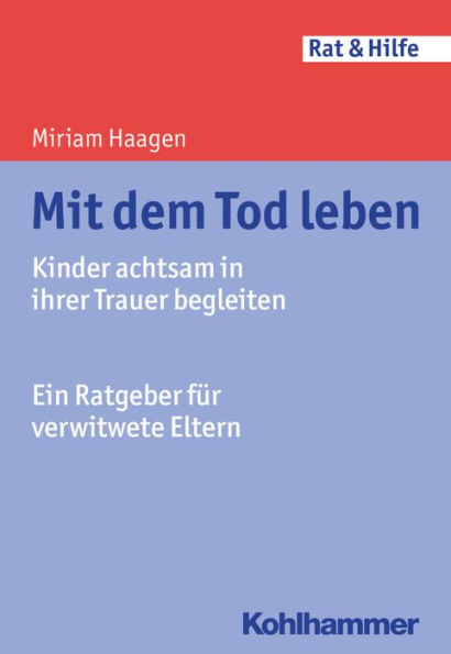 Mit dem Tod leben: Kinder achtsam in ihrer Trauer begleiten - Ein Ratgeber für verwitwete Eltern