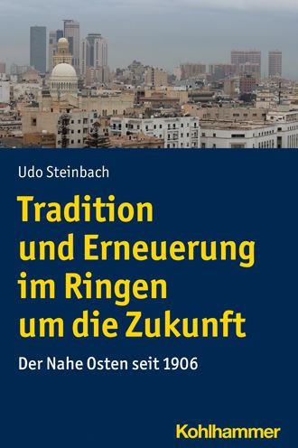 Tradition und Erneuerung im Ringen um die Zukunft: Der Nahe Osten seit 1906