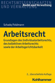 Title: Arbeitsrecht: Grundlagen des Individualarbeitsrechts, des kollektiven Arbeitsrechts sowie der Arbeitsgerichtsbarkeit, Author: Georg Friedrich Schade
