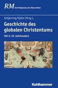 Title: Geschichte des globalen Christentums: Teil 2: 19. Jahrhundert, Author: Jens Holger Schjørring