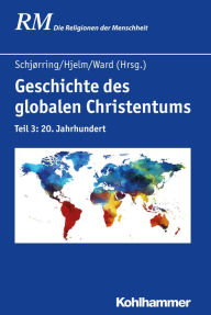 Title: Geschichte des globalen Christentums: Teil 3: 20. Jahrhundert, Author: Jens Holger Schjørring