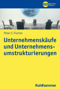 Title: Unternehmenskäufe und Unternehmensumstrukturierungen, Author: Peter C. Fischer