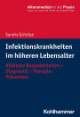 Infektionskrankheiten im höheren Lebensalter: Klinische Besonderheiten - Diagnostik - Therapie - Prävention