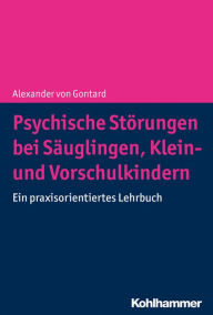Title: Psychische Störungen bei Säuglingen, Klein- und Vorschulkindern: Ein praxisorientiertes Lehrbuch, Author: Alexander von Gontard