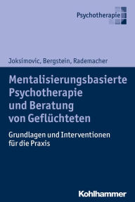 Title: Mentalisierungsbasierte Psychotherapie und Beratung von Geflüchteten: Grundlagen und Interventionen für die Praxis, Author: Ljiljana Joksimovic