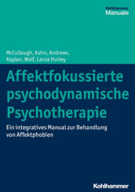 Title: Affektfokussierte psychodynamische Psychotherapie: Ein integratives Manual zur Behandlung von Affektphobien, Author: Leigh McCullough