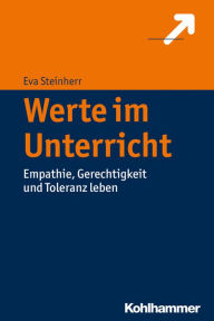Title: Werte im Unterricht: Empathie, Gerechtigkeit und Toleranz leben, Author: Eva Steinherr