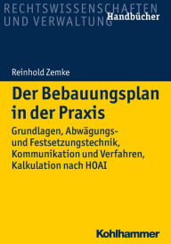 Title: Der Bebauungsplan in der Praxis: Grundlagen, Abwägungs- und Festsetzungstechnik, Kommunikation und Verfahren, Kalkulation nach HOAI, Author: Reinhold Zemke