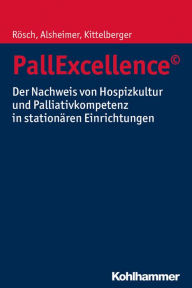 Title: PallExcellence©: Der Nachweis von Hospizkultur und Palliativkompetenz in stationären Einrichtungen, Author: Erich Rösch