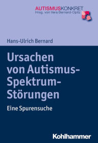 Title: Ursachen von Autismus-Spektrum-Störungen: Eine Spurensuche, Author: Hans-Ulrich Bernard