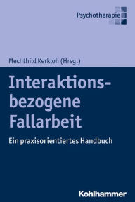 Title: Interaktionsbezogene Fallarbeit: Ein praxisorientiertes Handbuch, Author: Mechthild Kerkloh