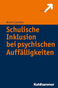 Title: Schulische Inklusion bei psychischen Auffälligkeiten, Author: Armin Castello