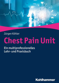 Title: Chest Pain Unit: Ein multiprofessionelles Lehr- und Praxisbuch, Author: Jürgen Köhler