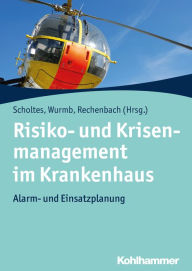 Title: Risiko- und Krisenmanagement im Krankenhaus: Alarm- und Einsatzplanung, Author: Katja Scholtes