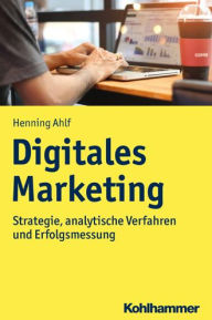 Title: Digitales Marketing: Strategie, analytische Verfahren und Erfolgsmessung, Author: Henning Ahlf