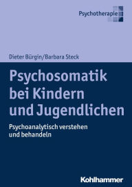 Title: Psychosomatik bei Kindern und Jugendlichen: Psychoanalytisch verstehen und behandeln, Author: Dieter Bürgin