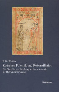 Title: Zwischen Polemik und Rekonziliation: Die Bischofe von Strassburg im Investiturstreit bis 1100 und ihre Gegner, Author: Ingo Goritzki