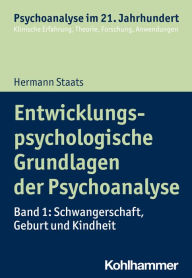Title: Entwicklungspsychologische Grundlagen der Psychoanalyse: Band 1: Schwangerschaft, Geburt und Kindheit, Author: Hermann Staats
