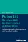 Pubertät - Die innere Welt der Adoleszenten und ihrer Eltern: Psychoanalytische Entwicklungstheorie nach Freud, Klein und Bion