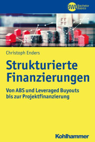 Title: Strukturierte Finanzierungen: Von ABS und Leveraged Buyouts bis zur Projektfinanzierung, Author: Christoph Enders