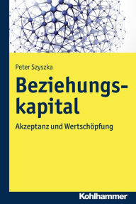 Title: Beziehungskapital: Akzeptanz und Wertschöpfung, Author: Peter Szyszka