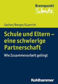 Title: Schule und Eltern - eine schwierige Partnerschaft: Wie Zusammenarbeit gelingt, Author: Werner Sacher