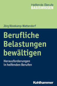 Title: Berufliche Belastungen bewältigen: Psychosoziale Herausforderungen in helfenden Berufen, Author: Jörg Rövekamp-Wattendorf