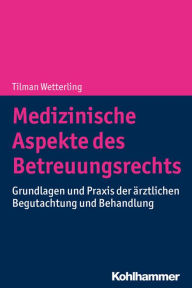 Title: Medizinische Aspekte des Betreuungsrechts: Grundlagen und Praxis der ärztlichen Begutachtung und Behandlung, Author: Tilman Wetterling